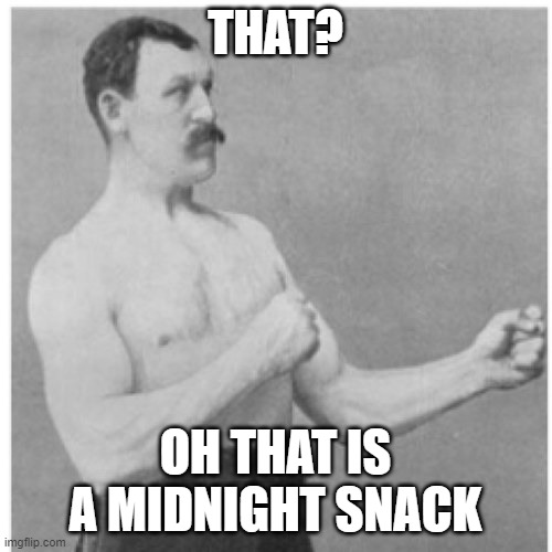 Overly Manly Man Meme | THAT? OH THAT IS A MIDNIGHT SNACK | image tagged in memes,overly manly man | made w/ Imgflip meme maker