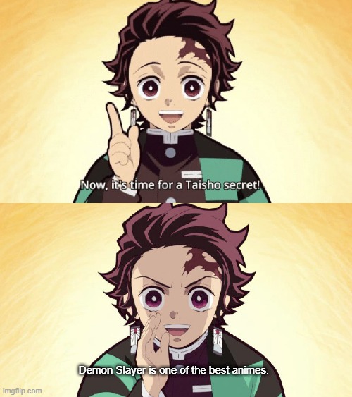 True | Demon Slayer is one of the best animes. | image tagged in taisho secret,true,too true | made w/ Imgflip meme maker