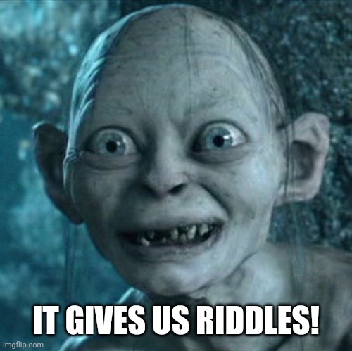 Gollum Meme | IT GIVES US RIDDLES! | image tagged in memes,gollum | made w/ Imgflip meme maker