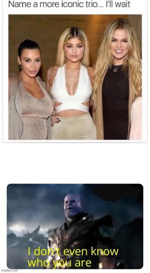 image tagged in thanos i don't even know who you are,name a more iconic trio | made w/ Imgflip meme maker