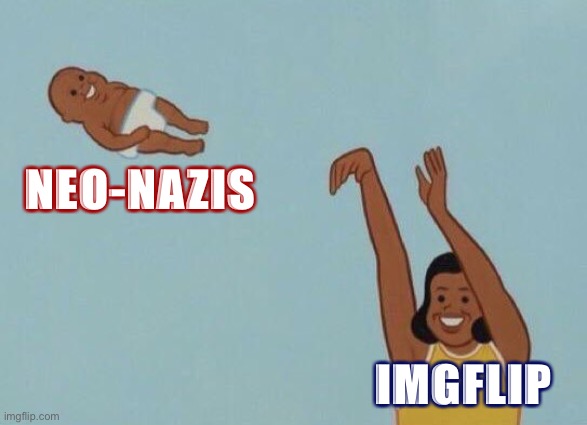 Yeet baby | IMGFLIP NEO-NAZIS | image tagged in yeet baby | made w/ Imgflip meme maker