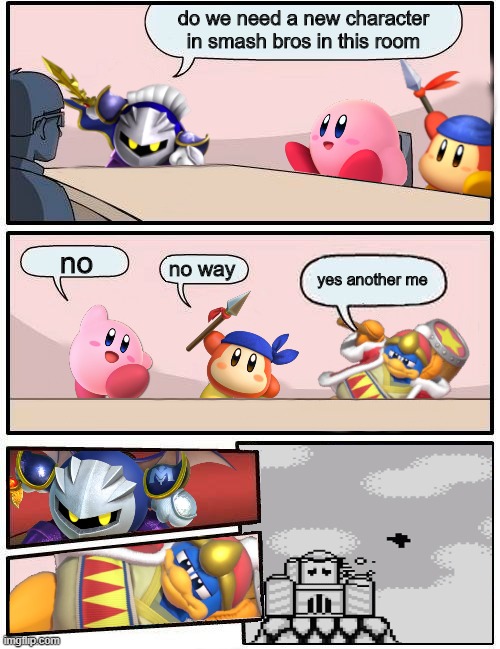Kirby Boardroom Meeting Suggestion | do we need a new character in smash bros in this room; no; no way; yes another me | image tagged in kirby boardroom meeting suggestion | made w/ Imgflip meme maker