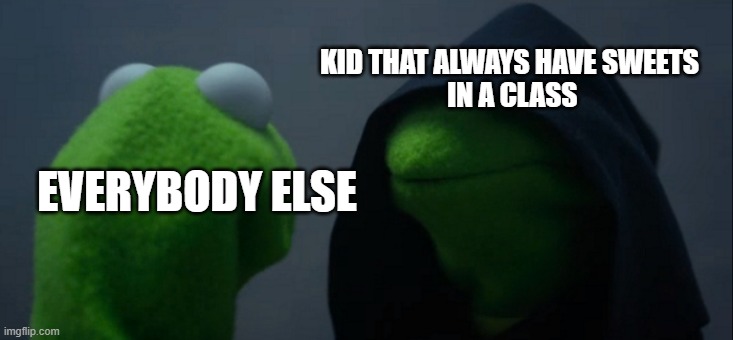 I was never that one | KID THAT ALWAYS HAVE SWEETS
 IN A CLASS; EVERYBODY ELSE | image tagged in memes,evil kermit | made w/ Imgflip meme maker