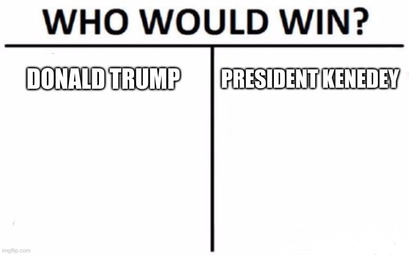 Who Would Win? | DONALD TRUMP; PRESIDENT KENEDEY | image tagged in memes,who would win | made w/ Imgflip meme maker
