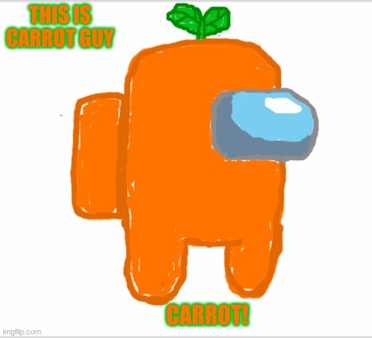 CaRroT | THIS IS CARROT GUY; CARROT! | image tagged in blank,carrot,among us,drawing,fun | made w/ Imgflip meme maker