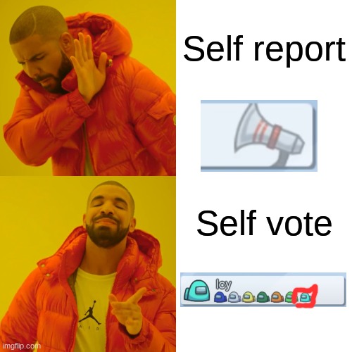 what the fu- | Self report; Self vote | image tagged in memes,drake hotline bling,among us,gaming,funny | made w/ Imgflip meme maker