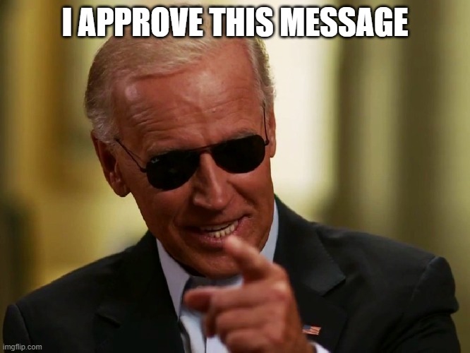 Cool Joe Biden | I APPROVE THIS MESSAGE | image tagged in cool joe biden | made w/ Imgflip meme maker