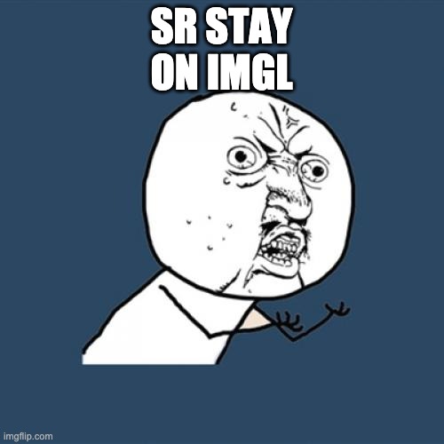 Y U No Meme | SR STAY
ON IMGL | image tagged in memes,y u no | made w/ Imgflip meme maker