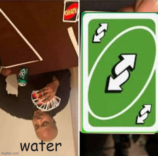 UNO Draw 25 Cards Meme | water | image tagged in memes,uno draw 25 cards | made w/ Imgflip meme maker