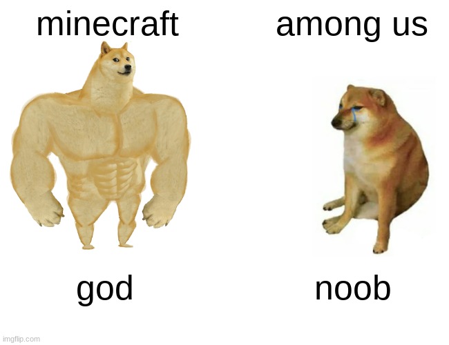 Buff Doge vs. Cheems Meme | minecraft; among us; god; noob | image tagged in memes,buff doge vs cheems | made w/ Imgflip meme maker