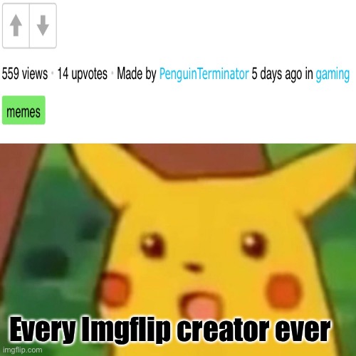 Idk how I even got to this point... | Every Imgflip creator ever | image tagged in memes,imgflip | made w/ Imgflip meme maker