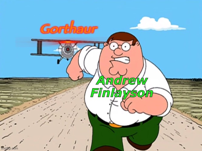 Peter Griffin running away | Andrew Finlayson; Gorthaur | image tagged in peter griffin running away | made w/ Imgflip meme maker