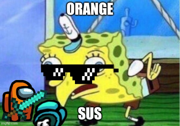 Mocking Spongebob | ORANGE; SUS | image tagged in memes,mocking spongebob | made w/ Imgflip meme maker