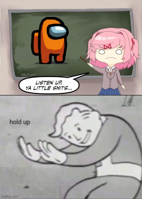 This is ok | image tagged in natsuki listen up ya little shits ddlc,fallout hold up,theimposter27 | made w/ Imgflip meme maker