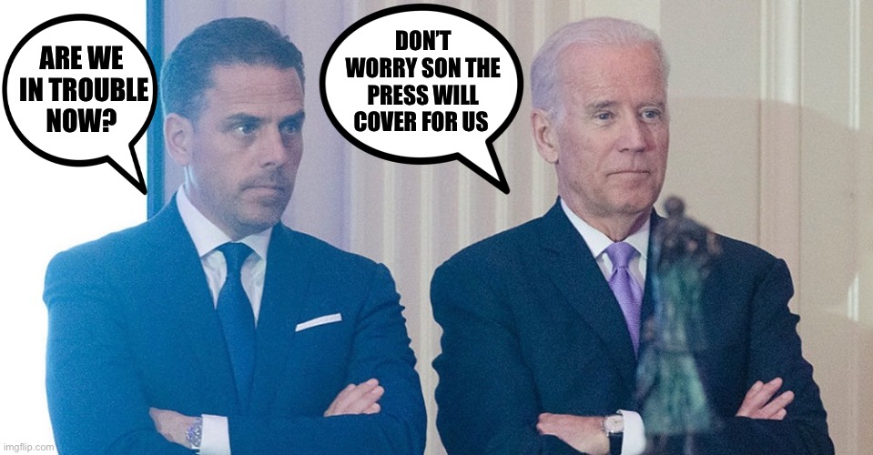 They always do! | DON’T WORRY SON THE PRESS WILL COVER FOR US; ARE WE 
IN TROUBLE
NOW? | image tagged in joe biden | made w/ Imgflip meme maker