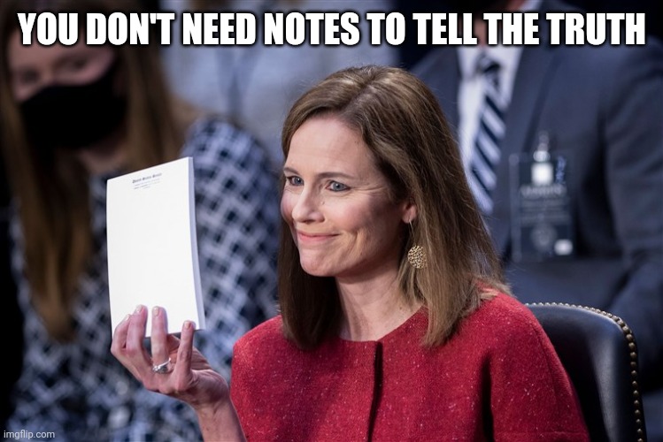 Amy Coney Barrett Notes | YOU DON'T NEED NOTES TO TELL THE TRUTH | image tagged in american politics | made w/ Imgflip meme maker
