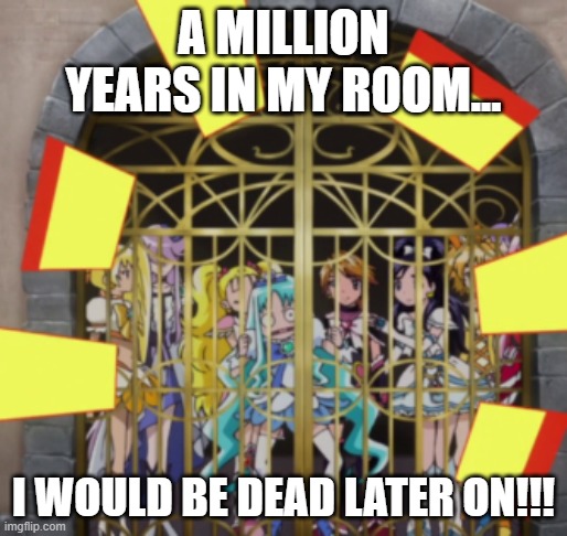 Grounded Videos in a Nutshell | A MILLION YEARS IN MY ROOM... I WOULD BE DEAD LATER ON!!! | image tagged in precure prison,goanimate,in a nutshell,precure,memes | made w/ Imgflip meme maker
