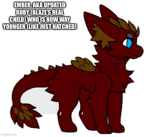 EMBER, AKA UPDATED RUBY (BLAZE’S REAL CHILD) WHO IS NOW WAY YOUNGER (LIKE JUST HATCHED) | made w/ Imgflip meme maker