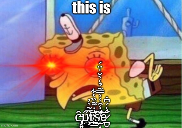 this is; ĉ̵̢̧̧͔͍̱̹̜̱̱̤̣̦̲̱ű̸̧͕̅̃̀̓͝r̸̨̲̲̱̮̘͔̰̩͕͕̓̒͌̏̔͋͜͠ͅs̸̛̯̝̤̱̲̭͚̰͗̾̂͑͐̿̃̉͑̀̆̍̈́͝e̷̪̬̦͎̬̩̺̐͑́͆̇̕ | made w/ Imgflip meme maker