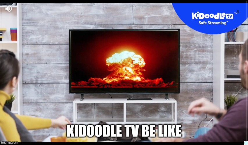 Kidoodle TV be like | KIDOODLE TV BE LIKE | made w/ Imgflip meme maker