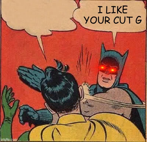 Batman Slapping Robin Meme | I LIKE YOUR CUT G | image tagged in memes,batman slapping robin | made w/ Imgflip meme maker