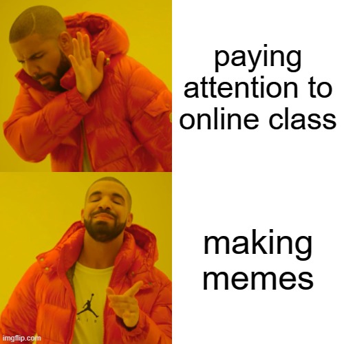 Drake Hotline Bling Meme | paying attention to online class; making memes | image tagged in memes,drake hotline bling,online school,school | made w/ Imgflip meme maker