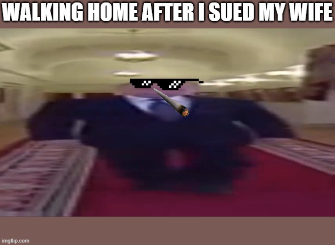 Wide putin | WALKING HOME AFTER I SUED MY WIFE | image tagged in wide putin | made w/ Imgflip meme maker