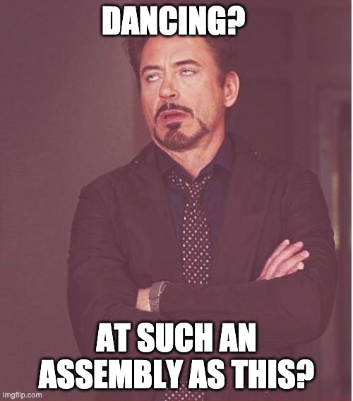 Mr. Darcy Face You Make | DANCING? AT SUCH AN ASSEMBLY AS THIS? | image tagged in memes,face you make robert downey jr | made w/ Imgflip meme maker