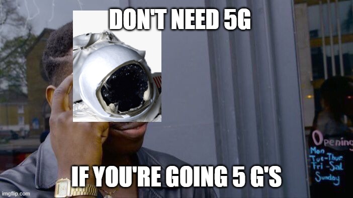 Roll Safe Think About It Meme | DON'T NEED 5G; IF YOU'RE GOING 5 G'S | image tagged in memes,roll safe think about it,astronaut | made w/ Imgflip meme maker