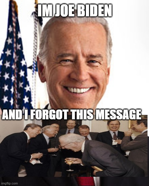 Joe Biden Meme | IM JOE BIDEN; AND I FORGOT THIS MESSAGE | image tagged in memes,joe biden | made w/ Imgflip meme maker