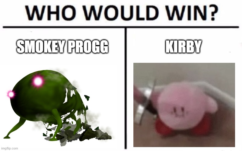 DOES ANYONE KNOW THE SOMKEY PROGG | SMOKEY PROGG; KIRBY | image tagged in memes,who would win | made w/ Imgflip meme maker