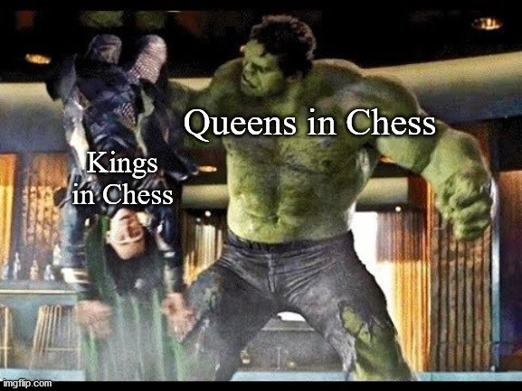 NYES, a zesty Chess meme | Queens in Chess; Kings in Chess | image tagged in hulk loki | made w/ Imgflip meme maker