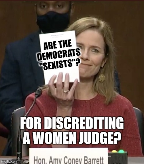 Amy Coney Barrett | ARE THE DEMOCRATS "SEXISTS"? FOR DISCREDITING A WOMEN JUDGE? | image tagged in amy coney barrett | made w/ Imgflip meme maker