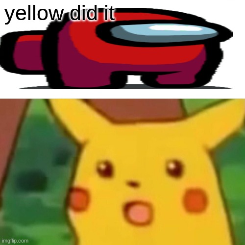 Surprised Pikachu | yellow did it | image tagged in memes,surprised pikachu | made w/ Imgflip meme maker