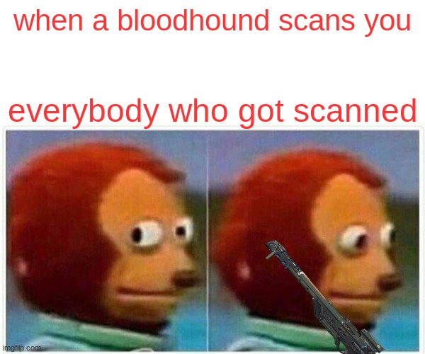 Monkey Puppet | when a bloodhound scans you; everybody who got scanned | image tagged in memes,monkey puppet | made w/ Imgflip meme maker