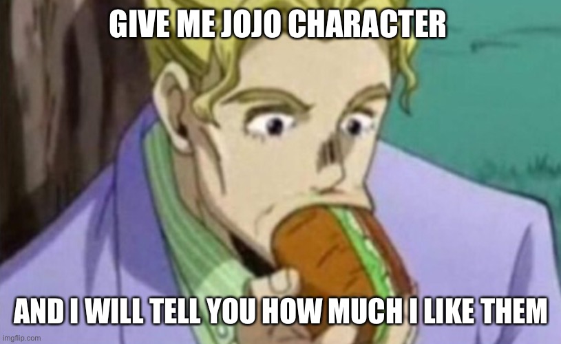 GIVE ME JOJO CHARACTER; AND I WILL TELL YOU HOW MUCH I LIKE THEM | made w/ Imgflip meme maker