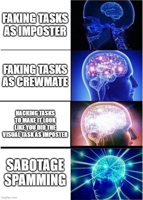 MUCH BIG BRAIN | FAKING TASKS AS IMPOSTER; FAKING TASKS AS CREWMATE; HACKING TASKS TO MAKE IT LOOK LIKE YOU DID THE VISUAL TASK AS IMPOSTER; SABOTAGE SPAMMING | image tagged in memes,expanding brain,among us | made w/ Imgflip meme maker