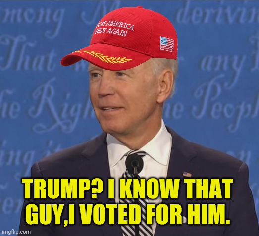A Confused Joe Votes Trump | TRUMP? I KNOW THAT GUY,I VOTED FOR HIM. | image tagged in joe biden,trump,trump 2020,drstrangmeme,conservatives | made w/ Imgflip meme maker