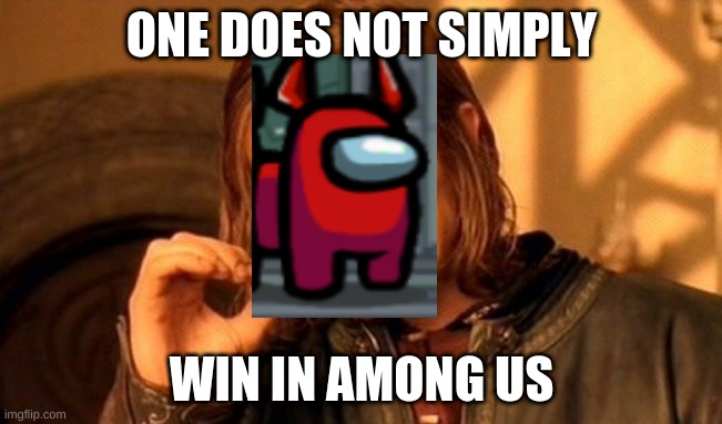One Does Not Simply Meme | ONE DOES NOT SIMPLY; WIN IN AMONG US | image tagged in memes,one does not simply | made w/ Imgflip meme maker