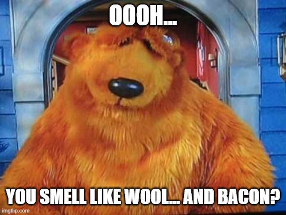 OOOH... YOU SMELL LIKE WOOL... AND BACON? | made w/ Imgflip meme maker