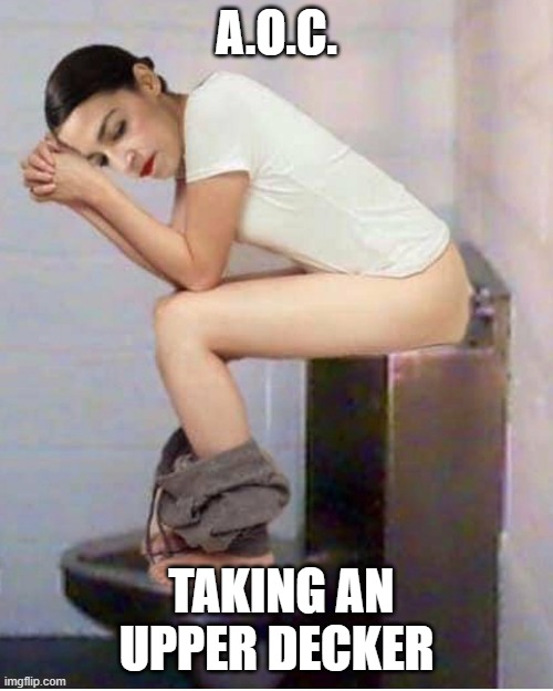 a.o.c dumb | A.O.C. TAKING AN UPPER DECKER | image tagged in aoc | made w/ Imgflip meme maker