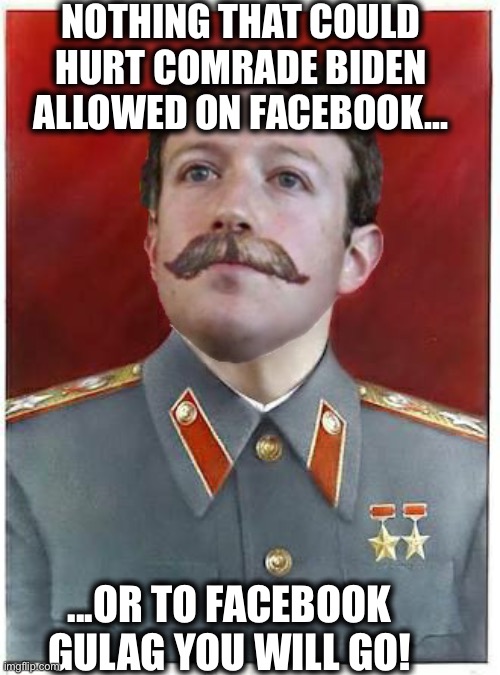 Mark Stalin-berg | NOTHING THAT COULD HURT COMRADE BIDEN ALLOWED ON FACEBOOK... ...OR TO FACEBOOK GULAG YOU WILL GO! | image tagged in mark zuckerberg,joe biden,facebook,election 2020,memes | made w/ Imgflip meme maker