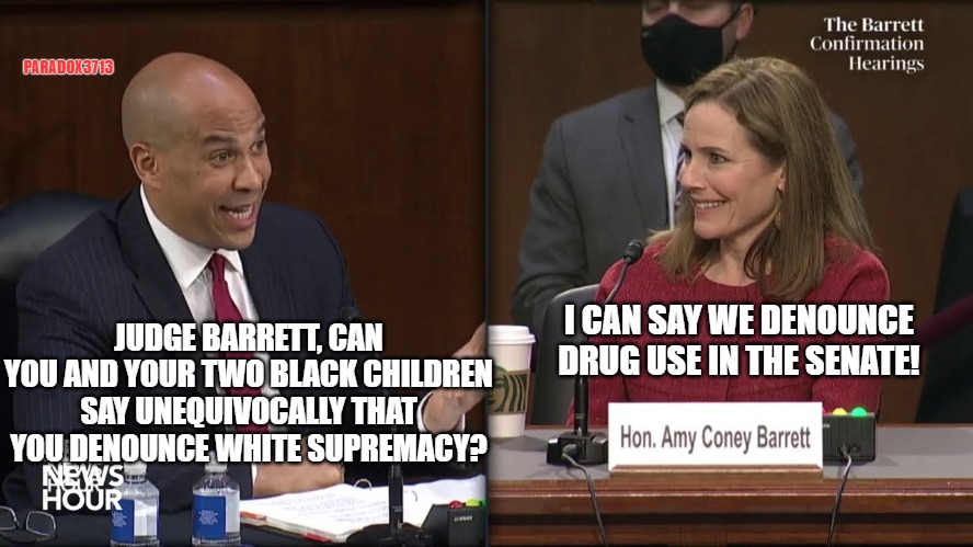 Seriously, Bruh?  What's next, claiming her kids are her Slave Labor? | PARADOX3713; I CAN SAY WE DENOUNCE DRUG USE IN THE SENATE! JUDGE BARRETT, CAN YOU AND YOUR TWO BLACK CHILDREN SAY UNEQUIVOCALLY THAT YOU DENOUNCE WHITE SUPREMACY? | image tagged in memes,politcs,scotus,election,joe biden,donald trump | made w/ Imgflip meme maker