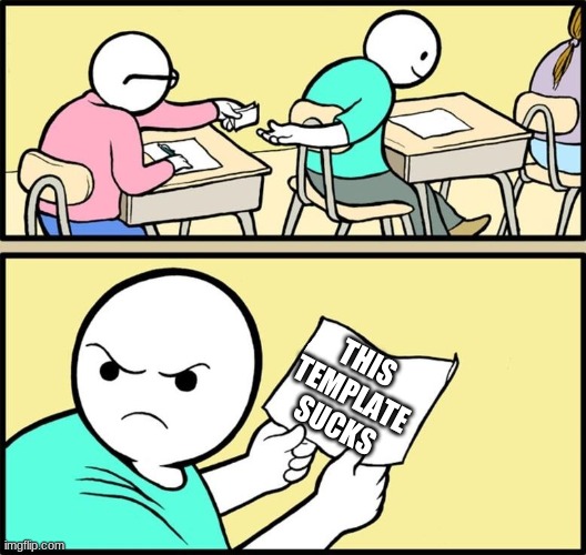 It kinda does | THIS TEMPLATE SUCKS | image tagged in note passing,school,memes,template | made w/ Imgflip meme maker