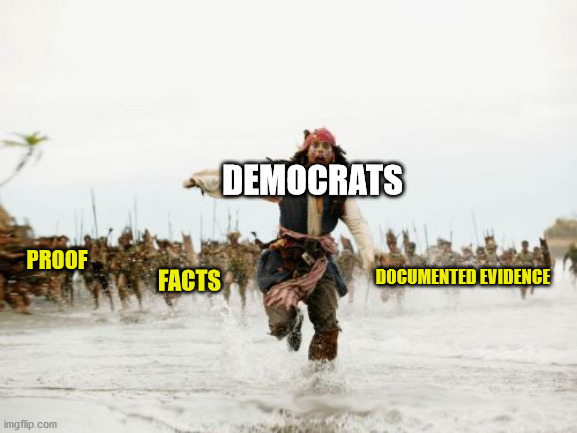 Democrats never accept the truth | DEMOCRATS; PROOF; DOCUMENTED EVIDENCE; FACTS | image tagged in memes,politics,political meme | made w/ Imgflip meme maker