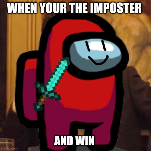 yee first meme | WHEN YOUR THE IMPOSTER; AND WIN | image tagged in among us | made w/ Imgflip meme maker