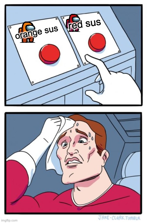 Two Buttons Meme | red sus; orange sus | image tagged in memes,two buttons | made w/ Imgflip meme maker