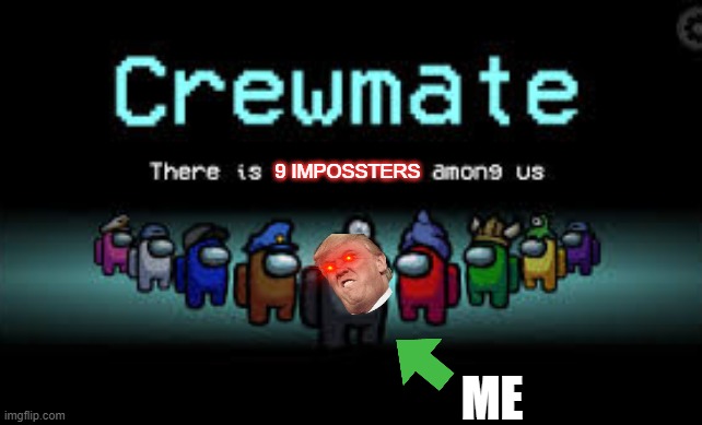 There is 1 imposter among us | 9 IMPOSSTERS; ME | image tagged in there is 1 imposter among us | made w/ Imgflip meme maker