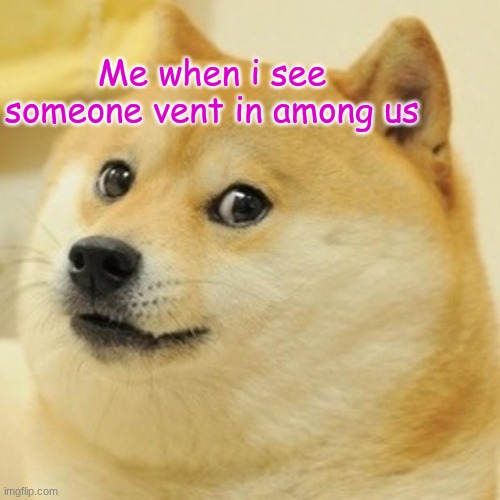 Among Us memes | Me when i see someone vent in among us | image tagged in memes,doge | made w/ Imgflip meme maker