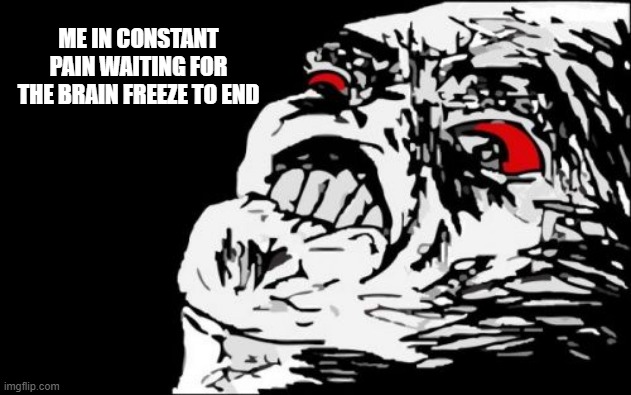 Mega Rage Face | ME IN CONSTANT PAIN WAITING FOR THE BRAIN FREEZE TO END | image tagged in memes,mega rage face,ice cream | made w/ Imgflip meme maker